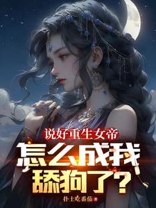 说好重生女帝,怎么成我舔狗了txt